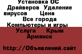 Установка ОС/ Драйверов. Удаление вирусов ,  › Цена ­ 1 000 - Все города Компьютеры и игры » Услуги   . Крым,Армянск